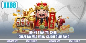 Nổ Hũ Thần Tài XX88 - Chạm Tay Vào Vàng, Cả Đời Giàu Sang