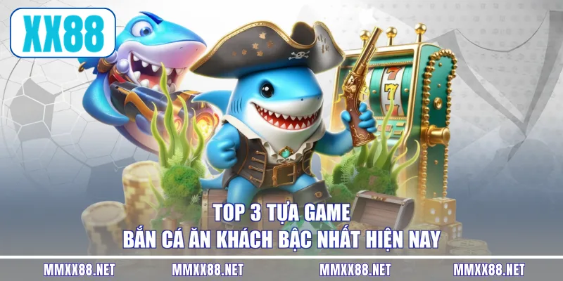 Top 3 tựa game bắn cá ăn khách bậc nhất hiện nay